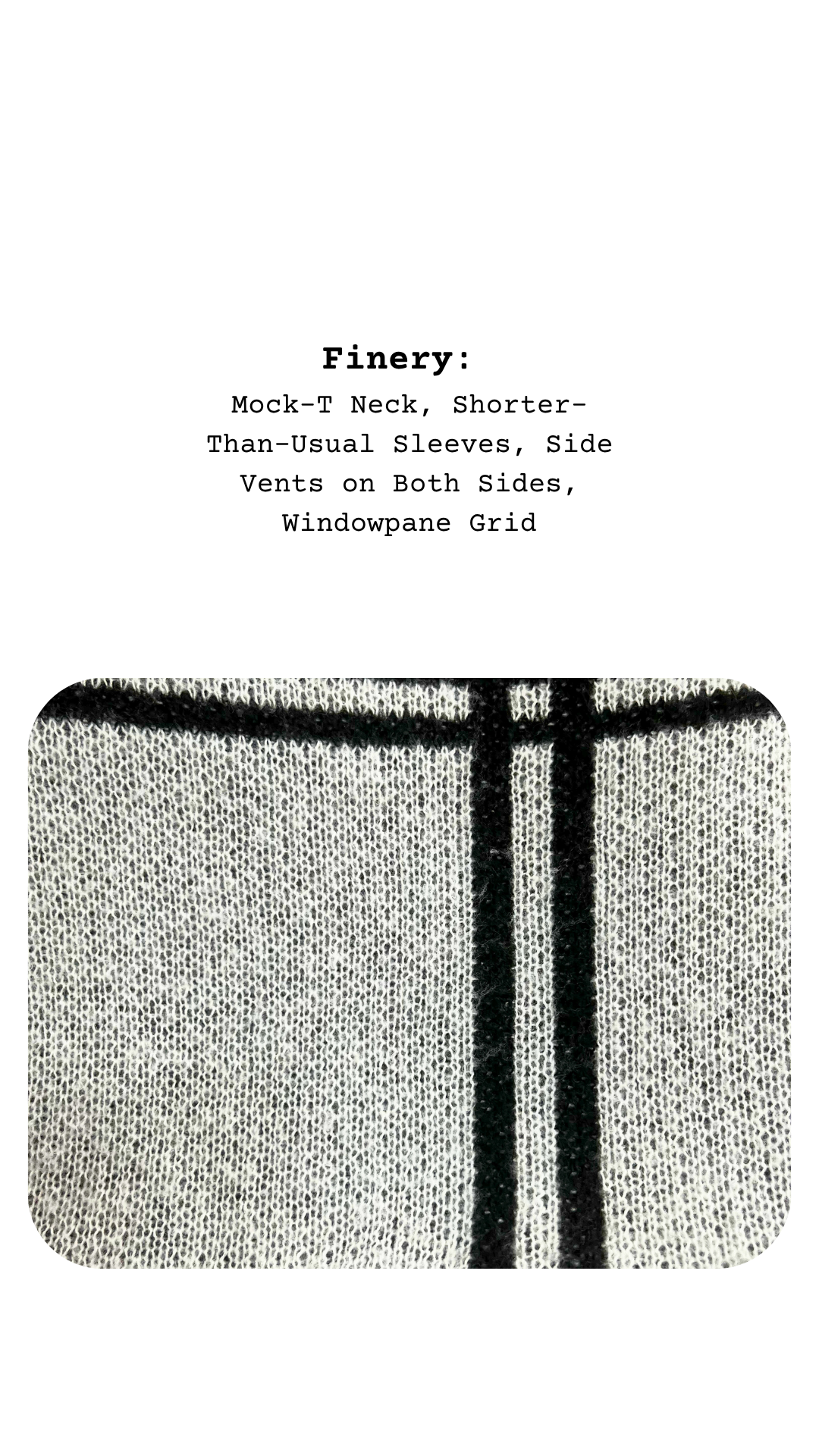 Close-up of sweater showing black-on-ivory knit with windowpane grid detail and finery text list above.
